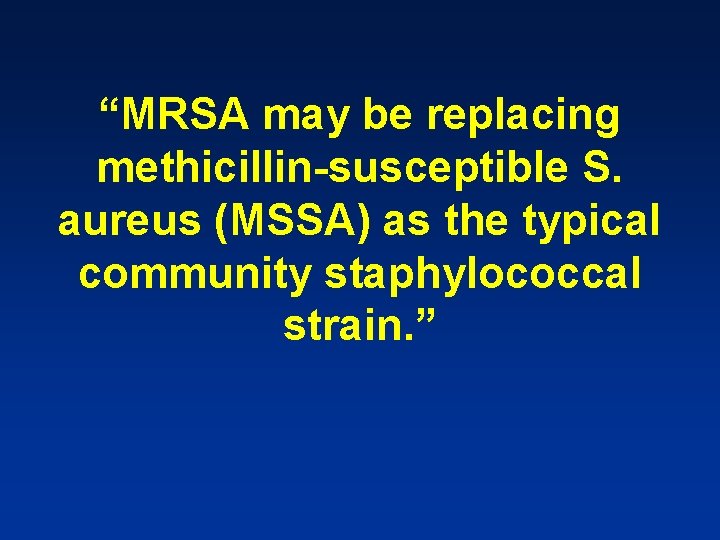 “MRSA may be replacing methicillin-susceptible S. aureus (MSSA) as the typical community staphylococcal strain.