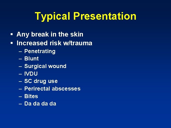 Typical Presentation § Any break in the skin § Increased risk w/trauma – –