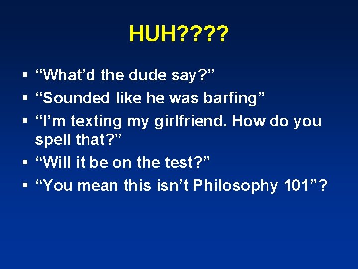 HUH? ? § “What’d the dude say? ” § “Sounded like he was barfing”