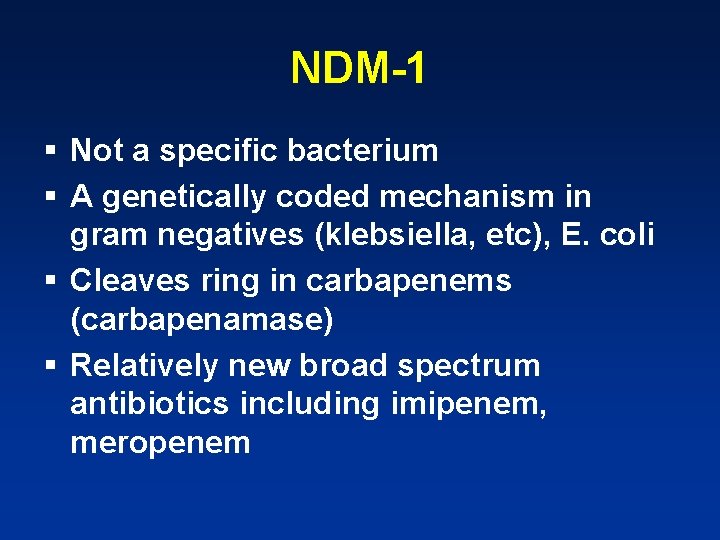 NDM-1 § Not a specific bacterium § A genetically coded mechanism in gram negatives