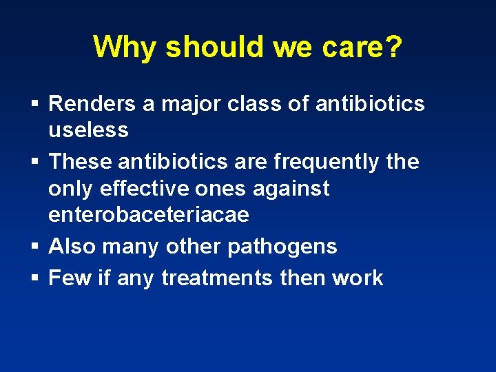 Why should we care? § Renders a major class of antibiotics useless § These
