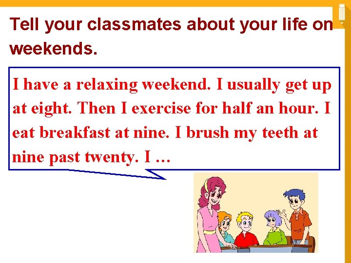 Tell your classmates about your life on weekends. I have a relaxing weekend. I