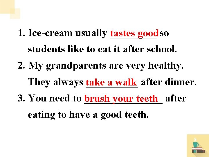 1. Ice-cream usually _____ tastes good so students like to eat it after school.