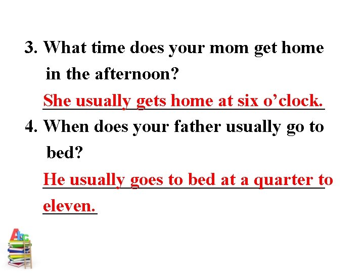 3. What time does your mom get home in the afternoon? ________________ She usually