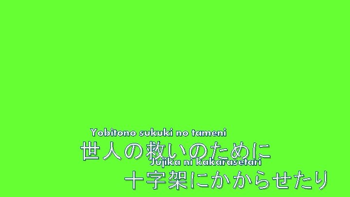 Yobitono sukuki no tameni 世人の救いのために Jujika ni kakarasetari 十字架にかからせたり 