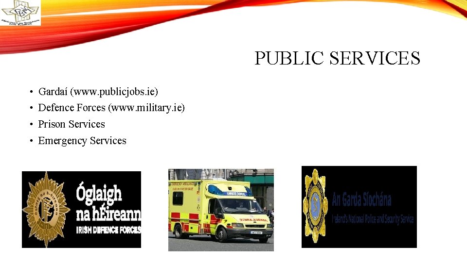 PUBLIC SERVICES • Gardaí (www. publicjobs. ie) • Defence Forces (www. military. ie) •
