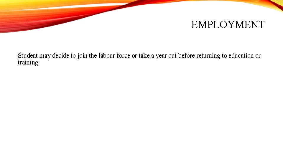 EMPLOYMENT Student may decide to join the labour force or take a year out