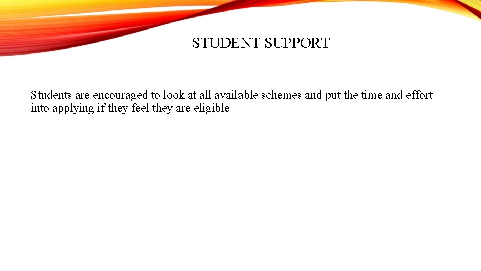 STUDENT SUPPORT Students are encouraged to look at all available schemes and put the