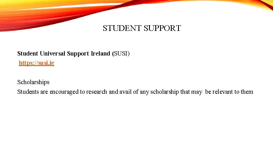 STUDENT SUPPORT Student Universal Support Ireland (SUSI) https: //susi. ie Scholarships Students are encouraged