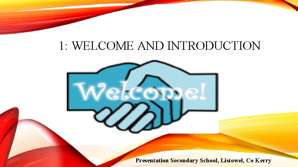 1: WELCOME AND INTRODUCTION Presentation Secondary School, Listowel, Co Kerry 