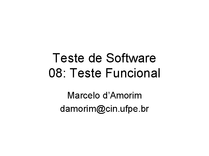 Teste de Software 08: Teste Funcional Marcelo d’Amorim damorim@cin. ufpe. br 