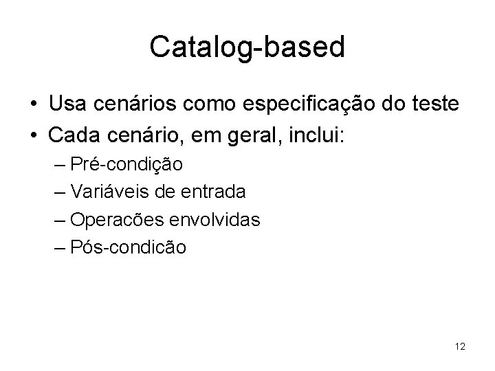 Catalog-based • Usa cenários como especificação do teste • Cada cenário, em geral, inclui: