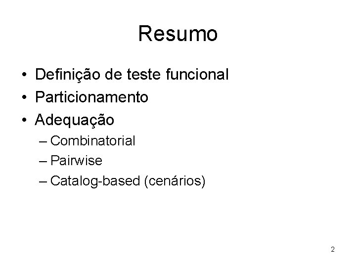 Resumo • Definição de teste funcional • Particionamento • Adequação – Combinatorial – Pairwise