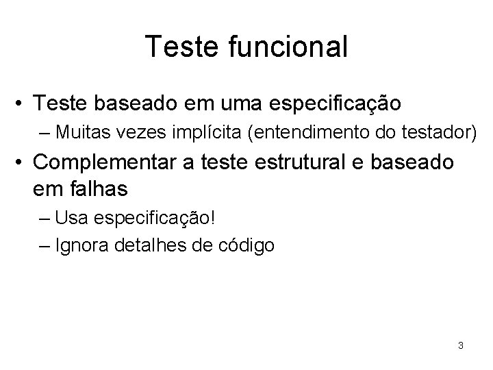 Teste funcional • Teste baseado em uma especificação – Muitas vezes implícita (entendimento do