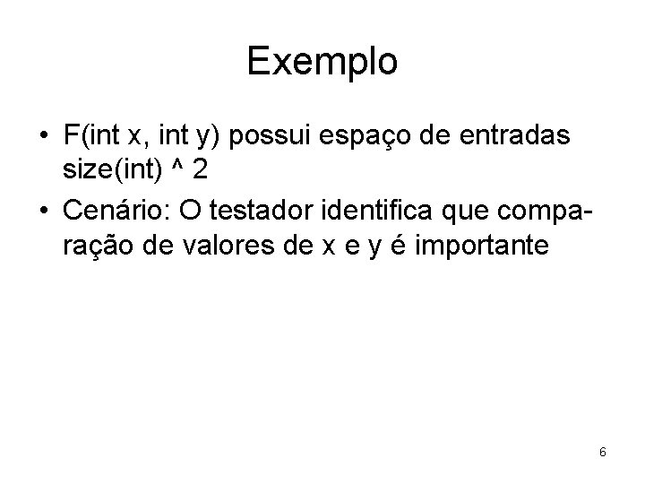 Exemplo • F(int x, int y) possui espaço de entradas size(int) ^ 2 •