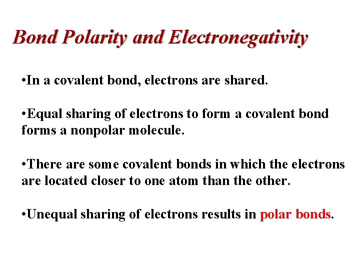 Bond Polarity and Electronegativity • In a covalent bond, electrons are shared. • Equal