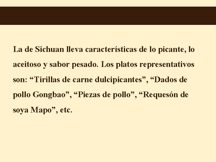 La de Sichuan lleva características de lo picante, lo aceitoso y sabor pesado. Los