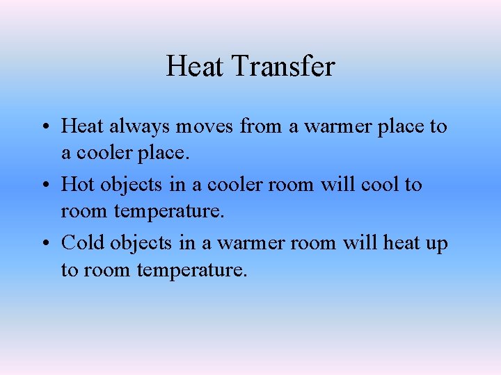 Heat Transfer • Heat always moves from a warmer place to a cooler place. Heat Transfer • Heat always moves from a warmer place to a cooler place.