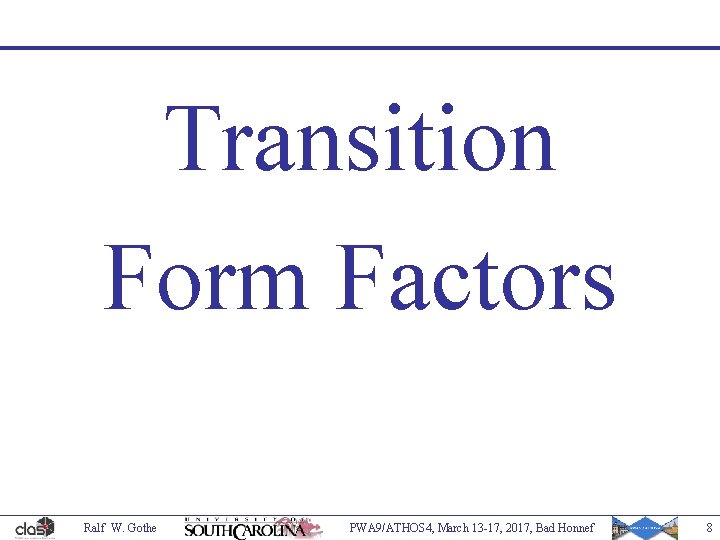 Transition Form Factors Ralf W. Gothe PWA 9/ATHOS 4, March 13 -17, 2017, Bad