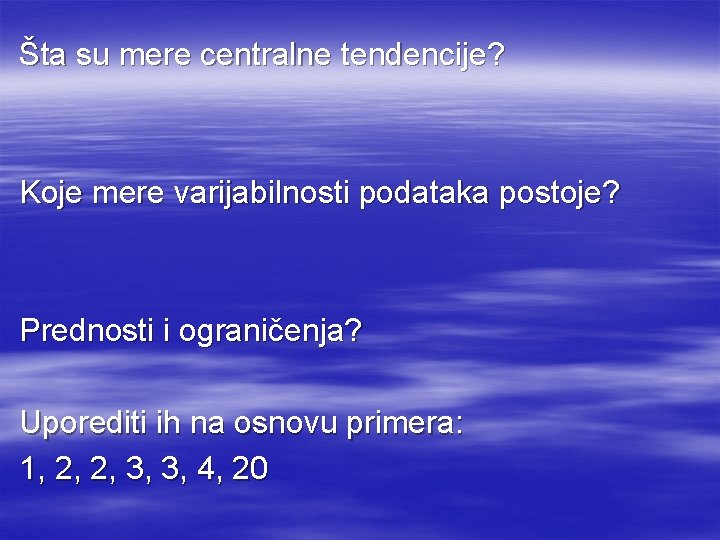 Šta su mere centralne tendencije? Koje mere varijabilnosti podataka postoje? Prednosti i ograničenja? Uporediti