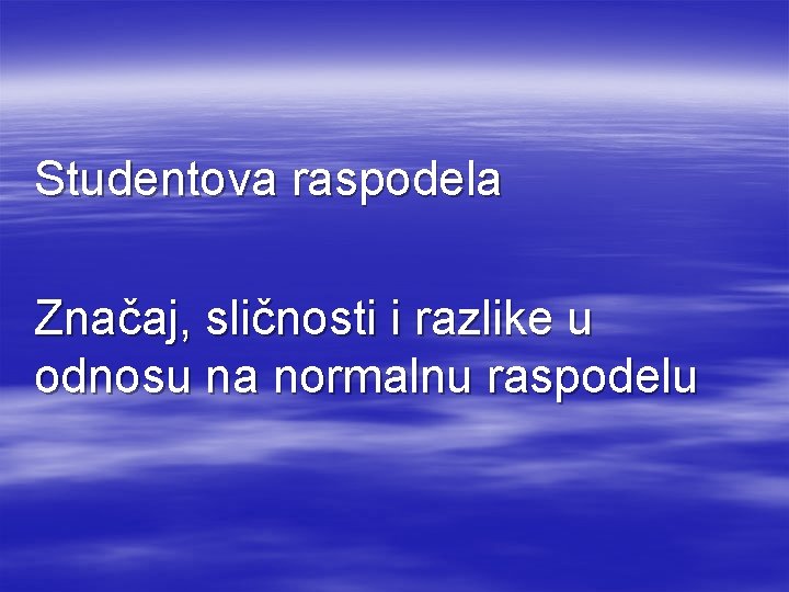 Studentova raspodela Značaj, sličnosti i razlike u odnosu na normalnu raspodelu 