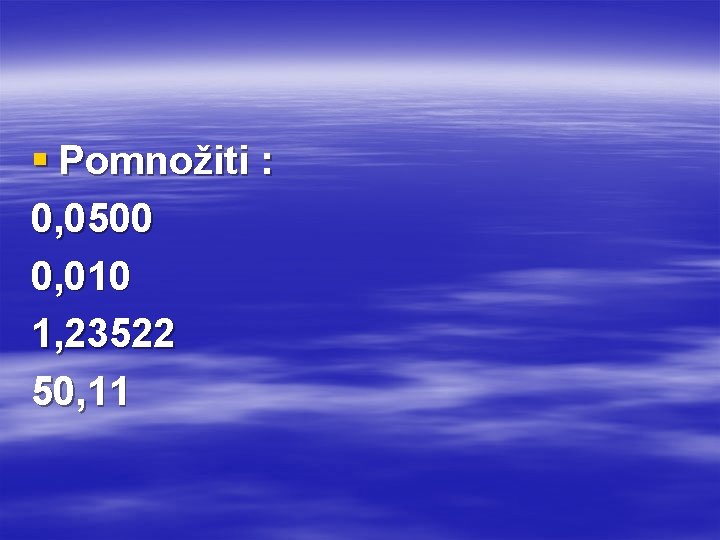 § Pomnožiti : 0, 0500 0, 010 1, 23522 50, 11 