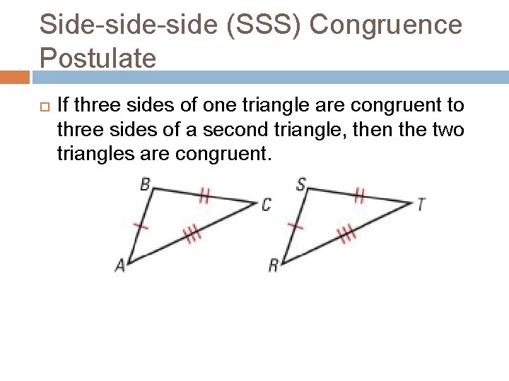 Side-side (SSS) Congruence Postulate If three sides of one triangle are congruent to three