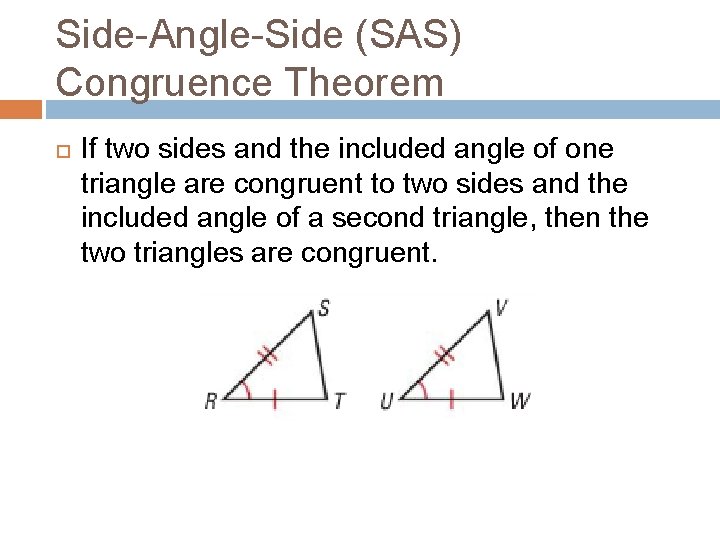 Side-Angle-Side (SAS) Congruence Theorem If two sides and the included angle of one triangle