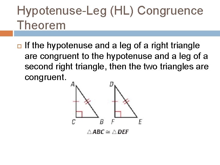 Hypotenuse-Leg (HL) Congruence Theorem If the hypotenuse and a leg of a right triangle