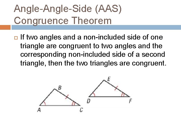 Angle-Side (AAS) Congruence Theorem If two angles and a non-included side of one triangle