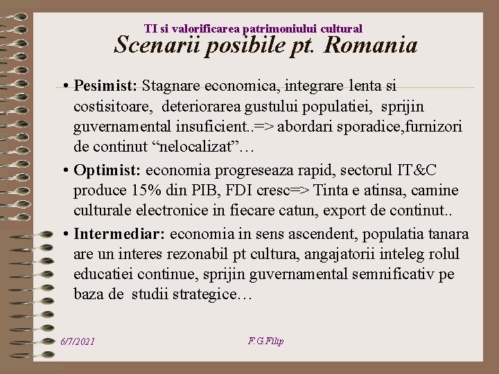 TI si valorificarea patrimoniului cultural Scenarii posibile pt. Romania • Pesimist: Stagnare economica, integrare