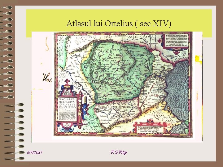 TI si valorificarea patrimoniului cultural Atlasul lui Ortelius ( sec XIV) 6/7/2021 F. G.