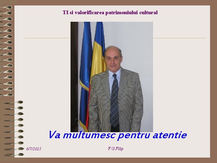 TI si valorificarea patrimoniului cultural Va multumesc pentru atentie 6/7/2021 F. G. Filip 