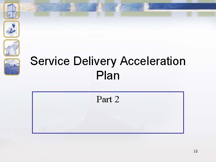 Service Delivery Acceleration Plan Part 2 16 