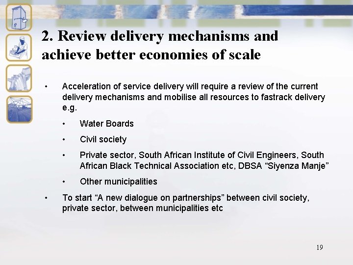 2. Review delivery mechanisms and achieve better economies of scale • • Acceleration of