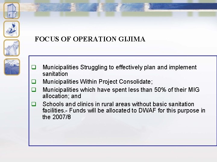 FOCUS OF OPERATION GIJIMA q Municipalities Struggling to effectively plan and implement sanitation q