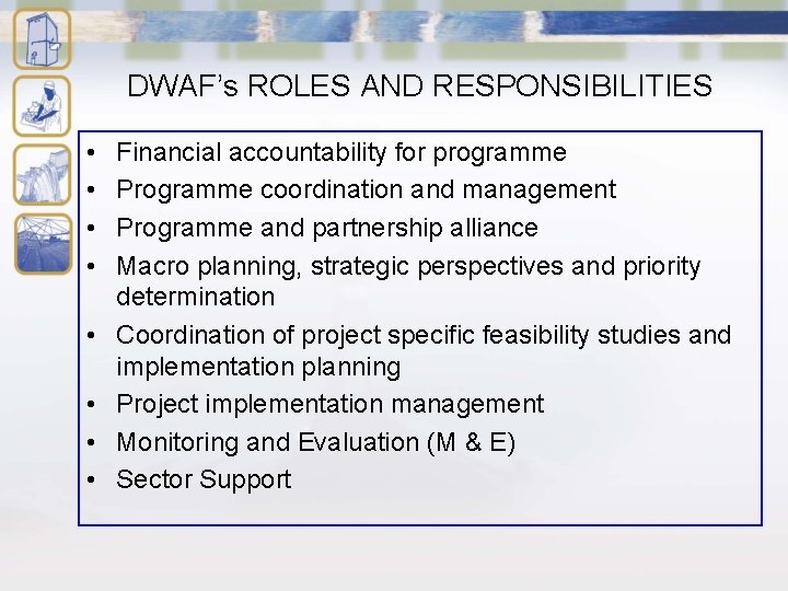 DWAF’s ROLES AND RESPONSIBILITIES • • Financial accountability for programme Programme coordination and management