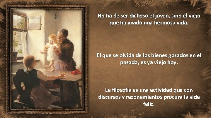 No ha de ser dichoso el joven, sino el viejo que ha vivido una