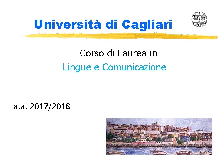 Università di Cagliari Corso di Laurea in Lingue e Comunicazione a. a. 2017/2018 1