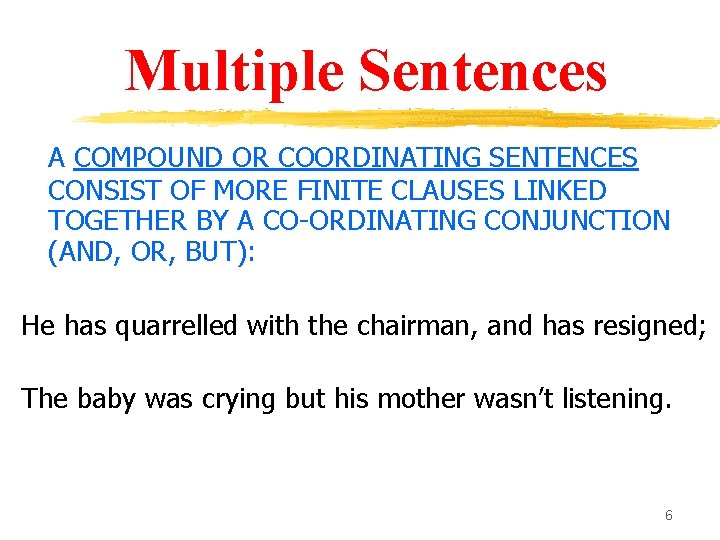 Multiple Sentences A COMPOUND OR COORDINATING SENTENCES CONSIST OF MORE FINITE CLAUSES LINKED TOGETHER