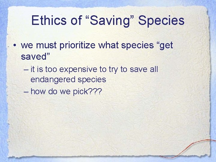 Ethics of “Saving” Species • we must prioritize what species “get saved” – it