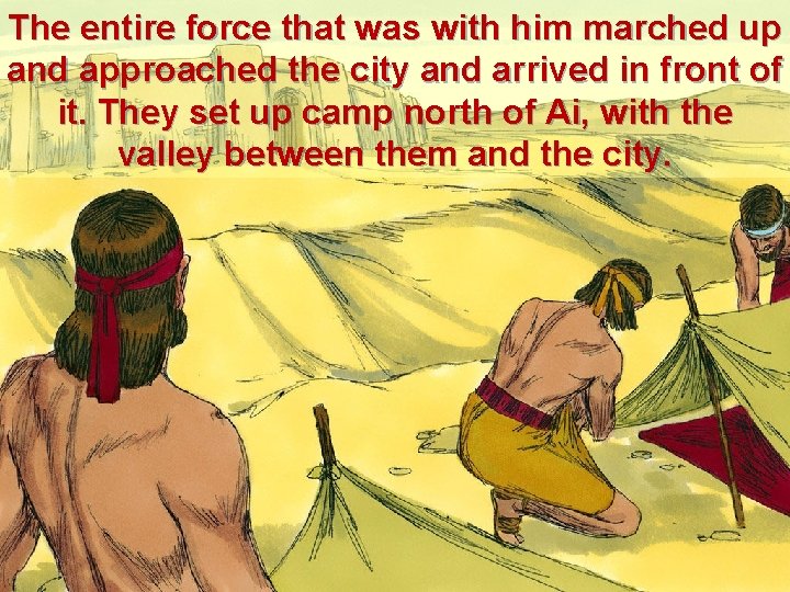 The entire force that was with him marched up and approached the city and