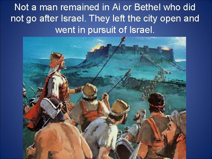 Not a man remained in Ai or Bethel who did not go after Israel.
