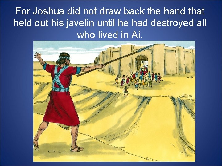For Joshua did not draw back the hand that held out his javelin until