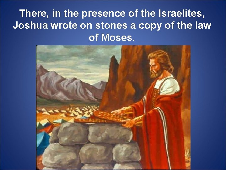 There, in the presence of the Israelites, Joshua wrote on stones a copy of