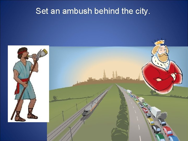 Set an ambush behind the city. 