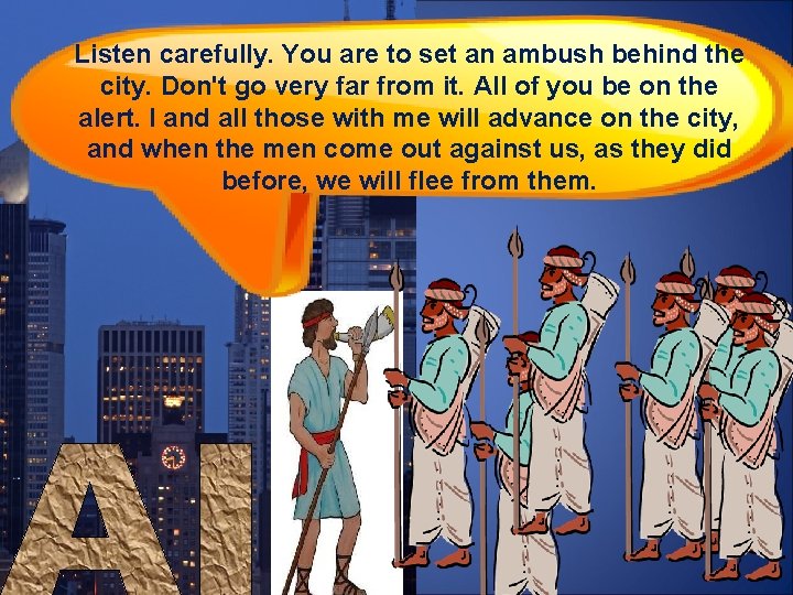 Listen carefully. You are to set an ambush behind the city. Don't go very