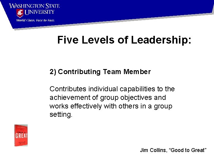 Five Levels of Leadership: 2) Contributing Team Member Contributes individual capabilities to the achievement