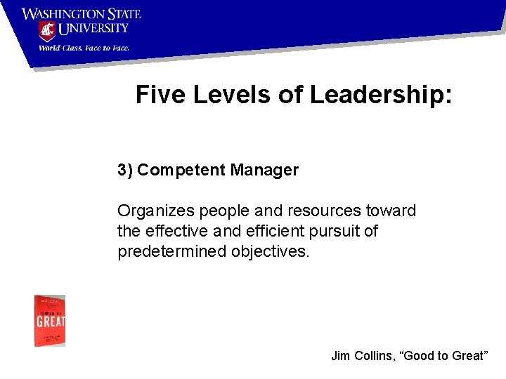 Five Levels of Leadership: 3) Competent Manager Organizes people and resources toward the effective