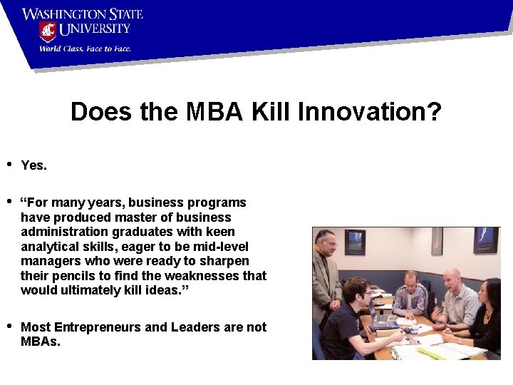 Does the MBA Kill Innovation? • Yes. • “For many years, business programs have